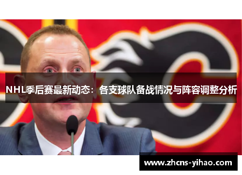 NHL季后赛最新动态：各支球队备战情况与阵容调整分析