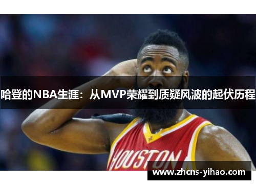 哈登的NBA生涯：从MVP荣耀到质疑风波的起伏历程