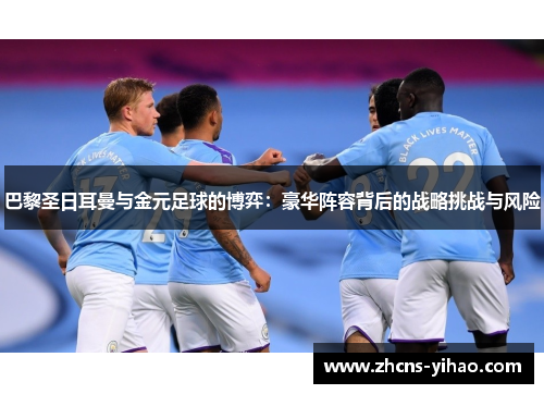 巴黎圣日耳曼与金元足球的博弈：豪华阵容背后的战略挑战与风险