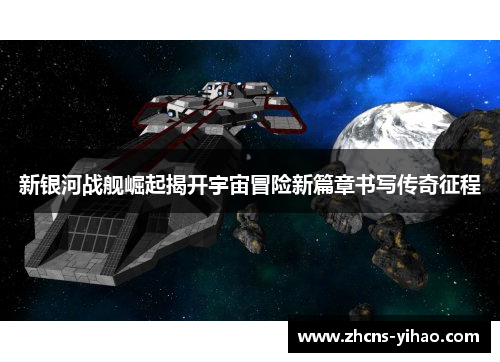 新银河战舰崛起揭开宇宙冒险新篇章书写传奇征程