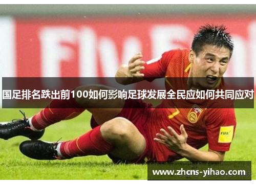 国足排名跌出前100如何影响足球发展全民应如何共同应对