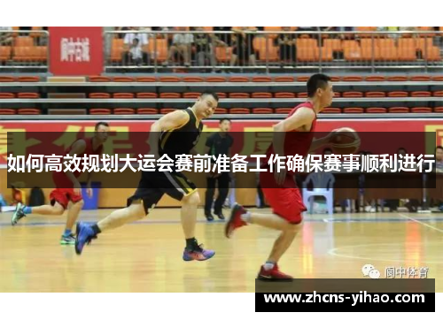 如何高效规划大运会赛前准备工作确保赛事顺利进行