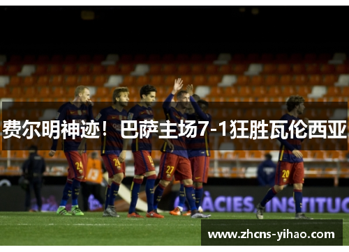 费尔明神迹！巴萨主场7-1狂胜瓦伦西亚