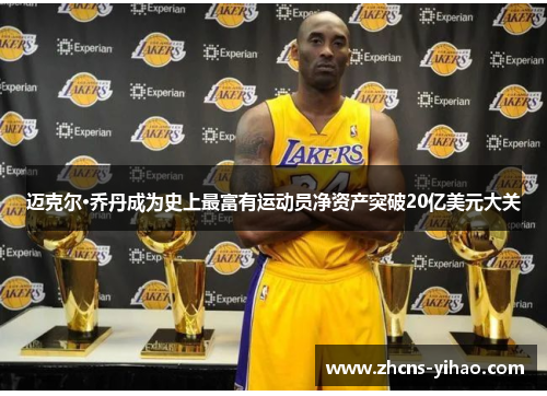 迈克尔·乔丹成为史上最富有运动员净资产突破20亿美元大关