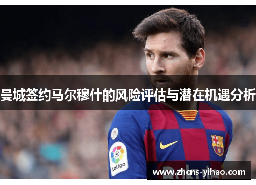 曼城签约马尔穆什的风险评估与潜在机遇分析