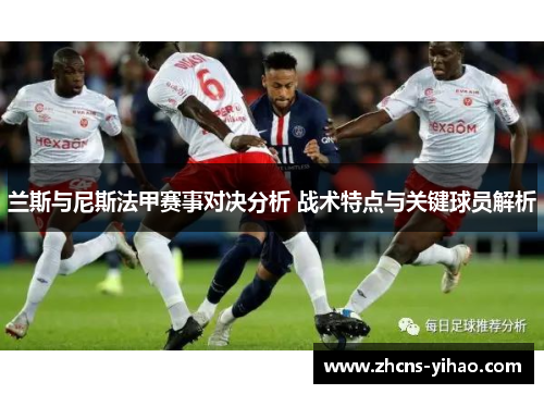 兰斯与尼斯法甲赛事对决分析 战术特点与关键球员解析
