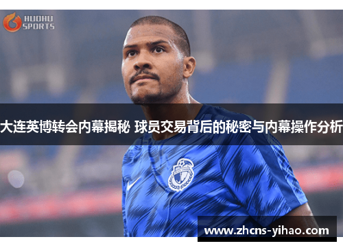 大连英博转会内幕揭秘 球员交易背后的秘密与内幕操作分析
