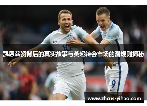 凯恩薪资背后的真实故事与英超转会市场的潜规则揭秘