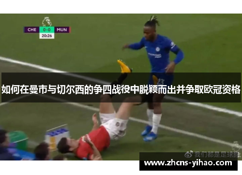 如何在曼市与切尔西的争四战役中脱颖而出并争取欧冠资格